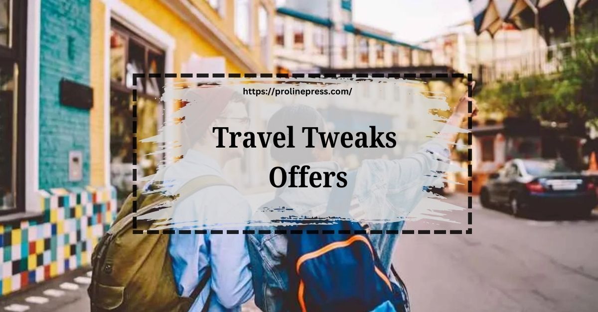 Travel Tweaks Offers: Unlocking the Best Travel Deals